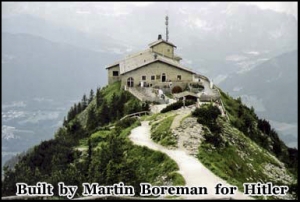 The Eagles Nest, built by Martin Boreman for Hitler